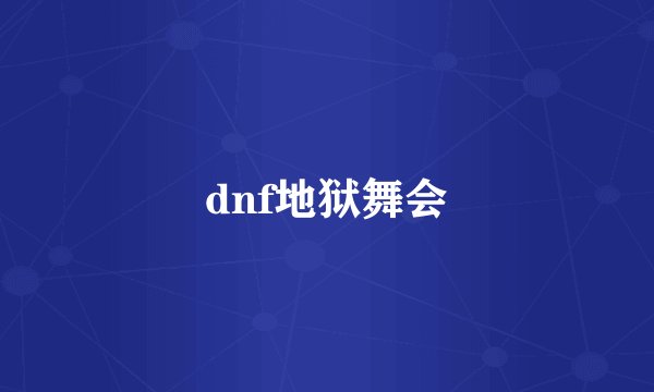 dnf地狱舞会