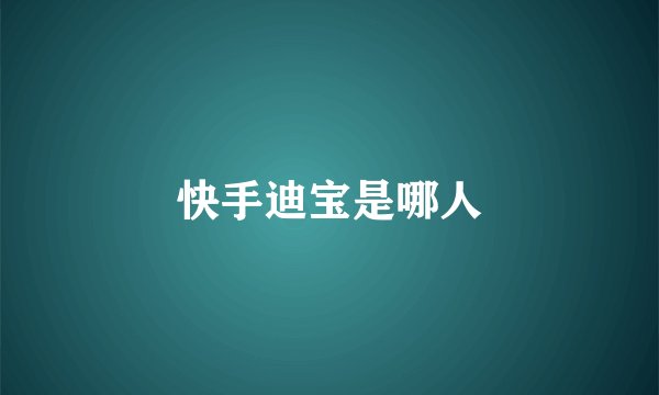 快手迪宝是哪人