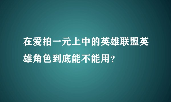 在爱拍一元上中的英雄联盟英雄角色到底能不能用？