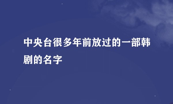 中央台很多年前放过的一部韩剧的名字