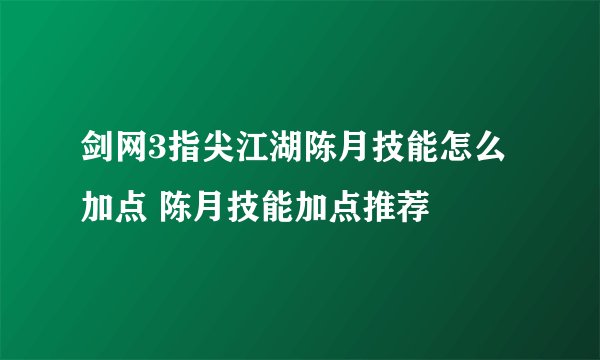 剑网3指尖江湖陈月技能怎么加点 陈月技能加点推荐