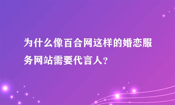 为什么像百合网这样的婚恋服务网站需要代言人？
