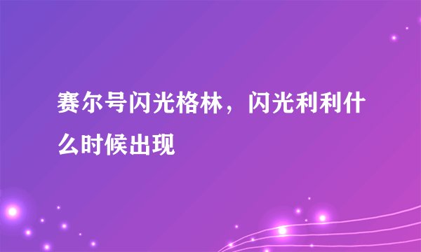 赛尔号闪光格林，闪光利利什么时候出现