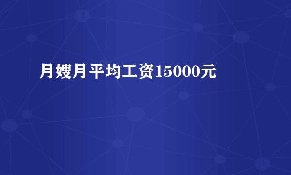 月嫂月平均工资15000元