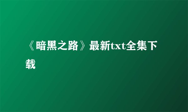 《暗黑之路》最新txt全集下载