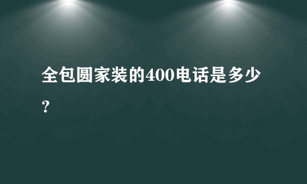 全包圆家装的400电话是多少？