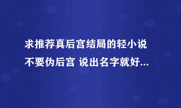 求推荐真后宫结局的轻小说 不要伪后宫 说出名字就好 谢谢！