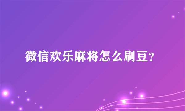 微信欢乐麻将怎么刷豆？