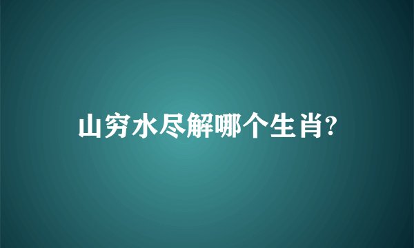 山穷水尽解哪个生肖?