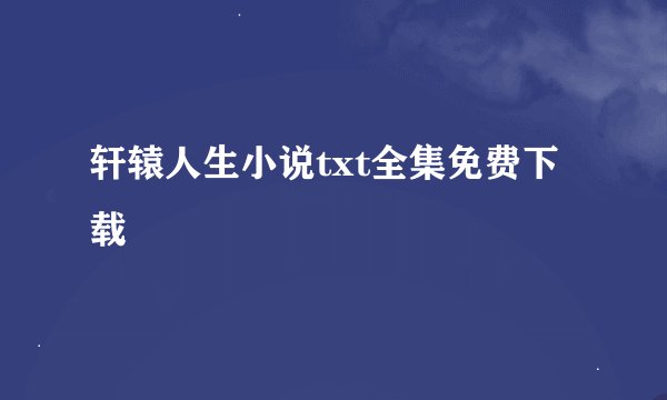 轩辕人生小说txt全集免费下载