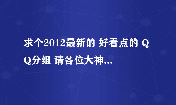 求个2012最新的 好看点的 QQ分组 请各位大神些帮忙设计下！！