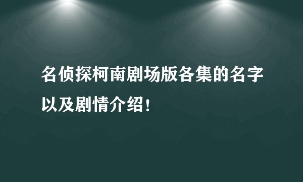 名侦探柯南剧场版各集的名字以及剧情介绍！