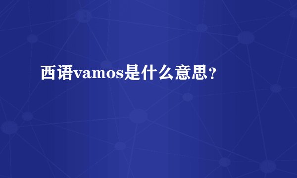 西语vamos是什么意思？