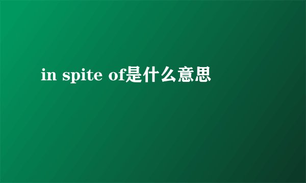 in spite of是什么意思