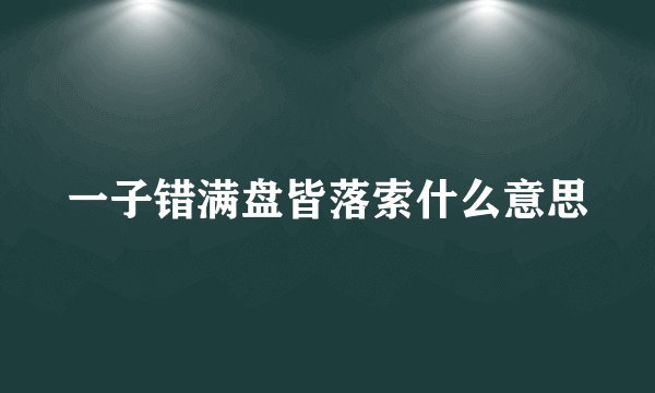 一子错满盘皆落索什么意思