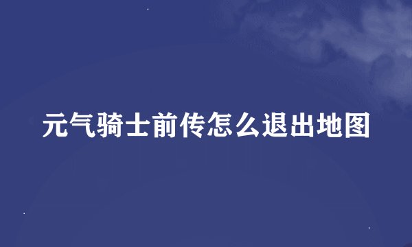 元气骑士前传怎么退出地图