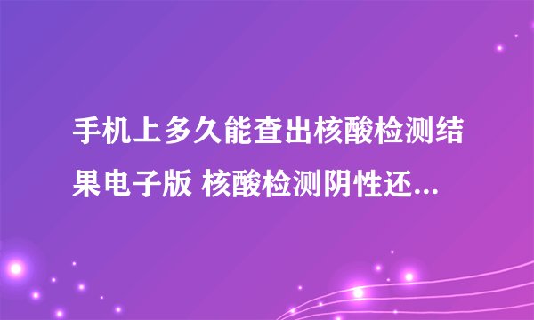 手机上多久能查出核酸检测结果电子版 核酸检测阴性还需要隔离吗