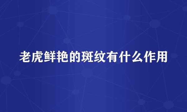 老虎鲜艳的斑纹有什么作用