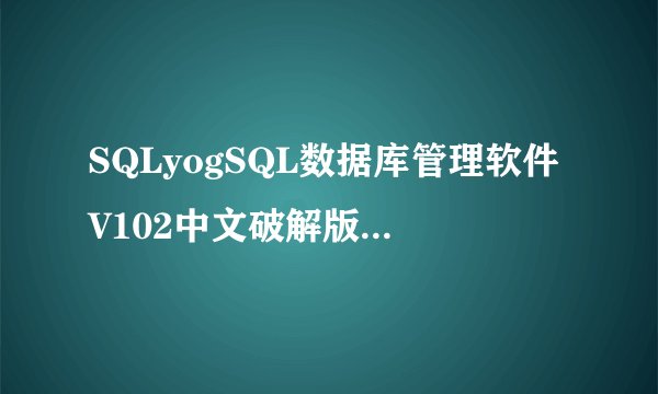 SQLyogSQL数据库管理软件V102中文破解版SQLyogSQL数据库管理软件V102中文破解版功能简介
