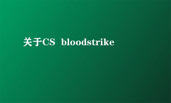 关于CS  bloodstrike