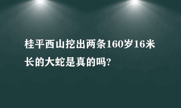 桂平西山挖出两条160岁16米长的大蛇是真的吗?