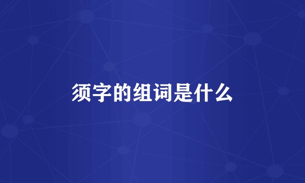 须字的组词是什么