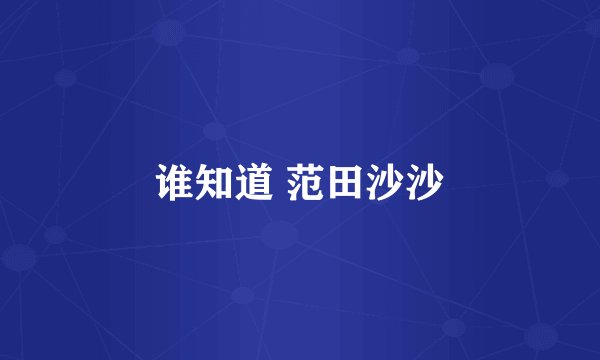 谁知道 范田沙沙