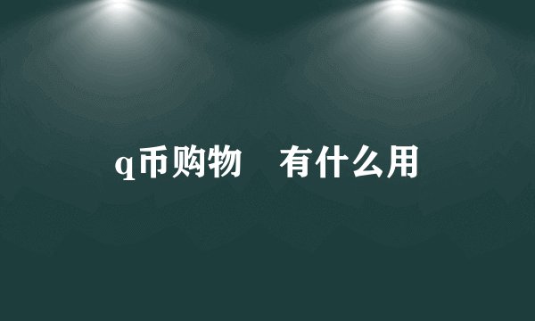 q币购物劵有什么用