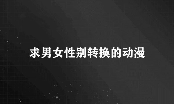 求男女性别转换的动漫