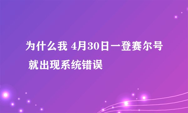 为什么我 4月30日一登赛尔号 就出现系统错误
