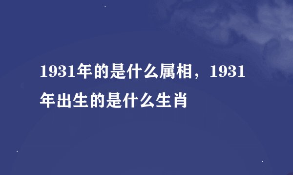1931年的是什么属相，1931年出生的是什么生肖
