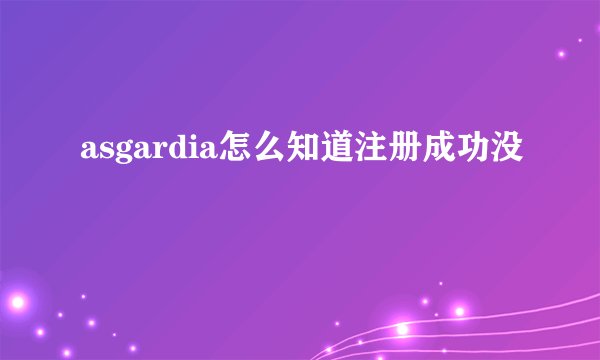 asgardia怎么知道注册成功没