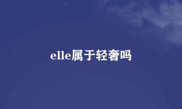 elle属于轻奢吗