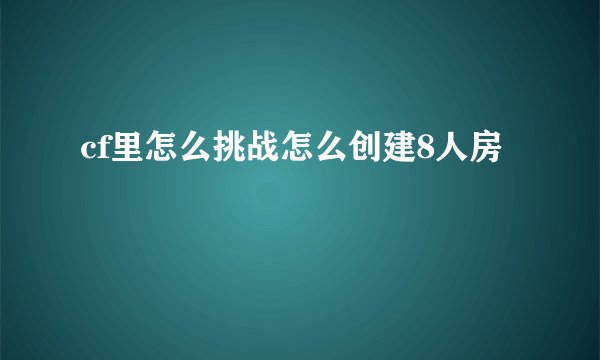 cf里怎么挑战怎么创建8人房
