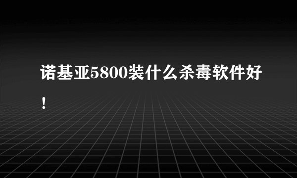 诺基亚5800装什么杀毒软件好！