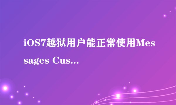 iOS7越狱用户能正常使用Messages Customiser插件吗？