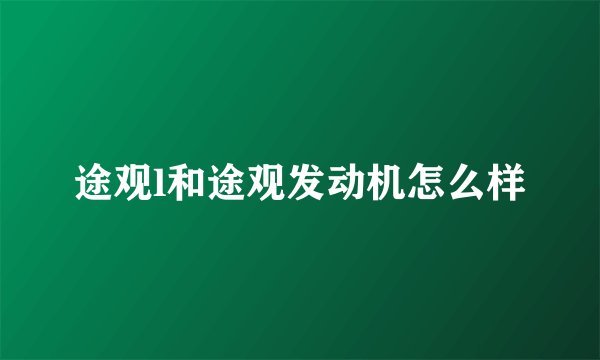 途观l和途观发动机怎么样