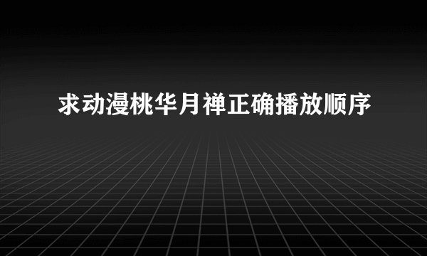 求动漫桃华月禅正确播放顺序