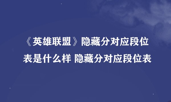 《英雄联盟》隐藏分对应段位表是什么样 隐藏分对应段位表