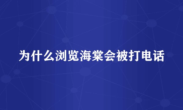 为什么浏览海棠会被打电话