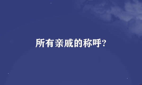 所有亲戚的称呼?