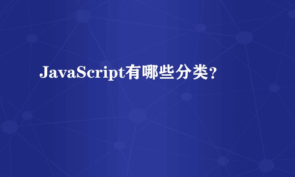 JavaScript有哪些分类？