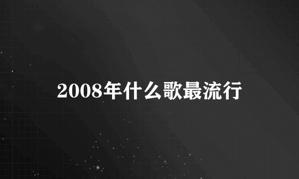 2008年什么歌最流行