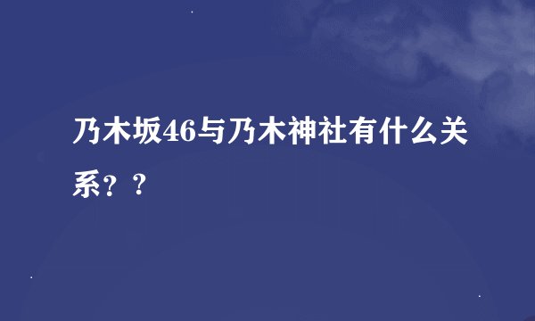 乃木坂46与乃木神社有什么关系？?