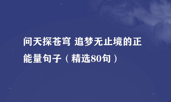 问天探苍穹 追梦无止境的正能量句子（精选80句）