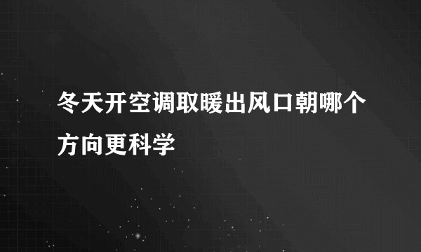 冬天开空调取暖出风口朝哪个方向更科学