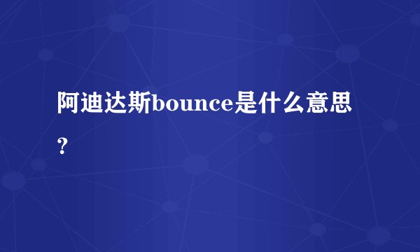 阿迪达斯bounce是什么意思？