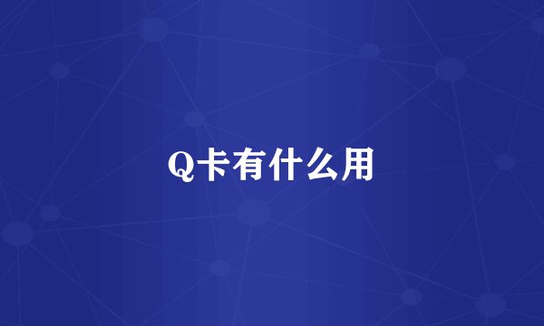 Q卡有什么用