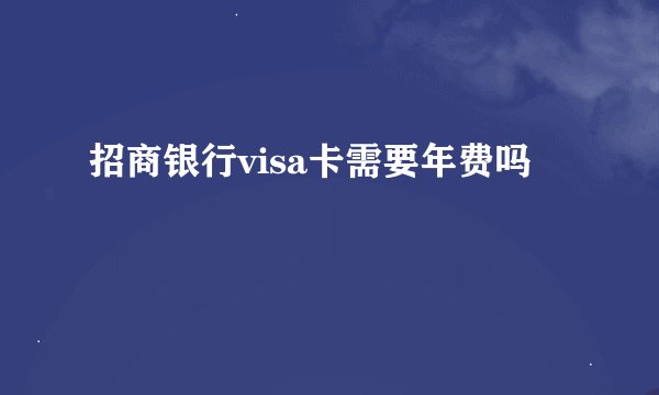 招商银行visa卡需要年费吗