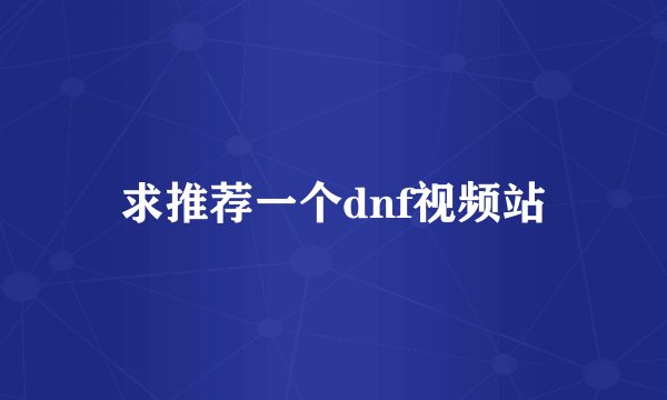 求推荐一个dnf视频站